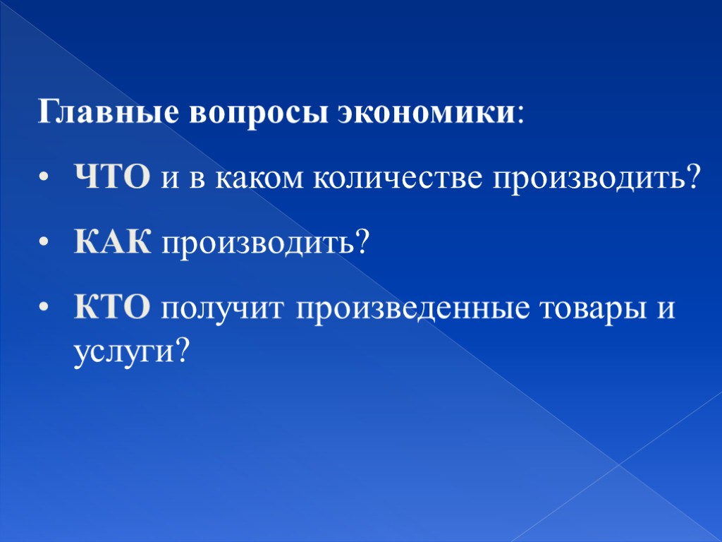 Главные вопросы экономики: ЧТО и в каком количестве производить? КАК производить? КТО получит произведенные